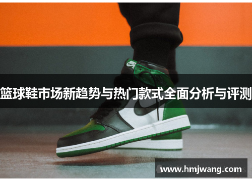 篮球鞋市场新趋势与热门款式全面分析与评测