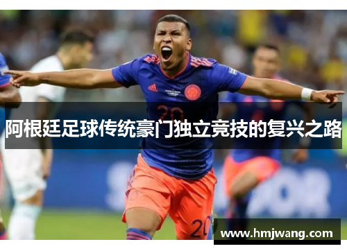 阿根廷足球传统豪门独立竞技的复兴之路