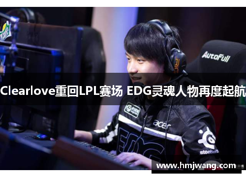 Clearlove重回LPL赛场 EDG灵魂人物再度起航