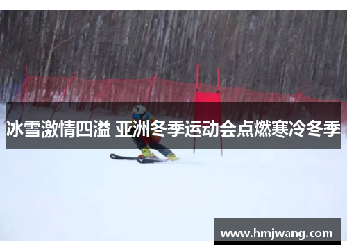 冰雪激情四溢 亚洲冬季运动会点燃寒冷冬季