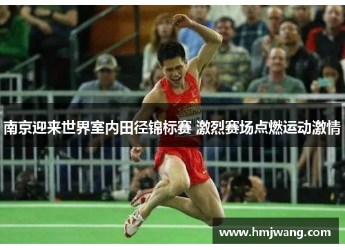 南京迎来世界室内田径锦标赛 激烈赛场点燃运动激情