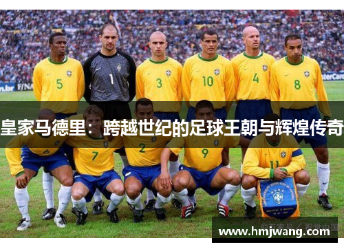 皇家马德里：跨越世纪的足球王朝与辉煌传奇