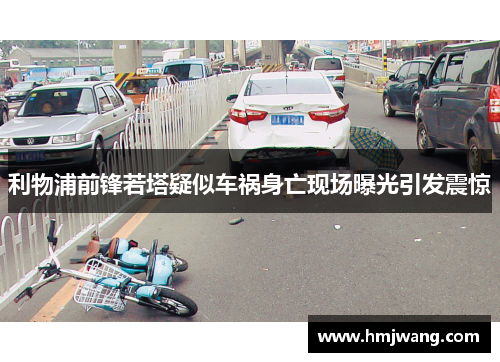 利物浦前锋若塔疑似车祸身亡现场曝光引发震惊