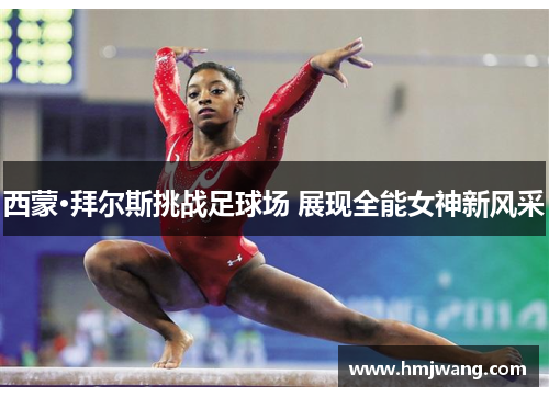 西蒙·拜尔斯挑战足球场 展现全能女神新风采