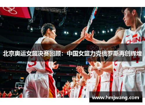北京奥运女篮决赛回顾：中国女篮力克俄罗斯再创辉煌