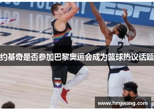 约基奇是否参加巴黎奥运会成为篮球热议话题